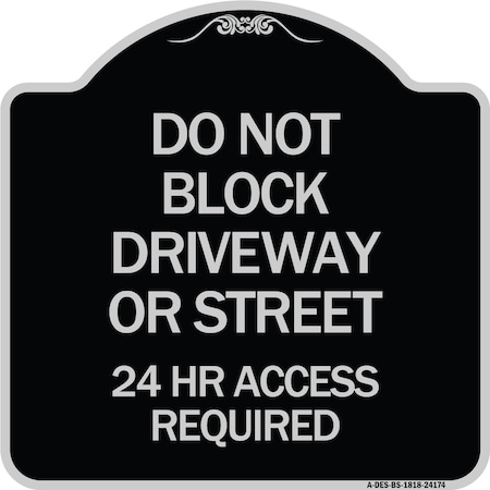 Signmission Do Not Block Driveway or Street 24 Hour Access Required Heavy-Gauge Alum Sign, 18" H, BS-1818-24174 A-DES-BS-1818-24174